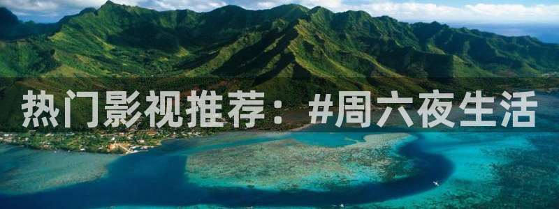 草莓视频全国下载：热门影视推荐：#周六夜生活