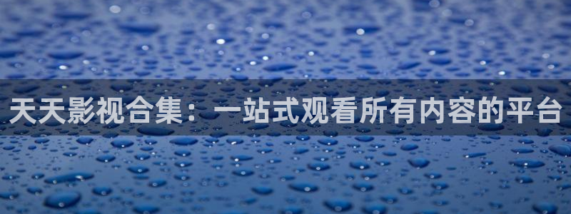 久永久草莓视频入口国产欧美：天天影视合集：一站式观看所有内容的平台