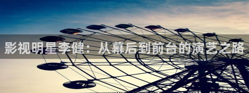 草莓精品视频：影视明星李健：从幕后到前台的演艺之路